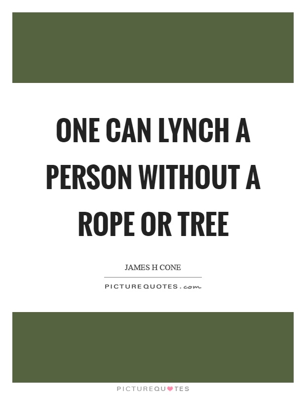 One can lynch a person without a rope or tree Picture Quote #1