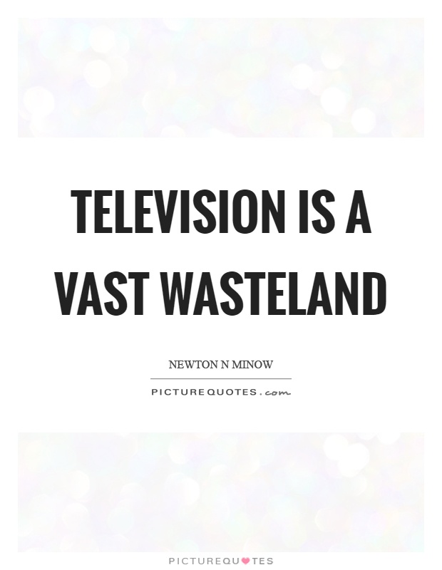 Television is a vast wasteland Picture Quote #1