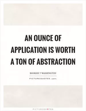 An ounce of application is worth a ton of abstraction Picture Quote #1