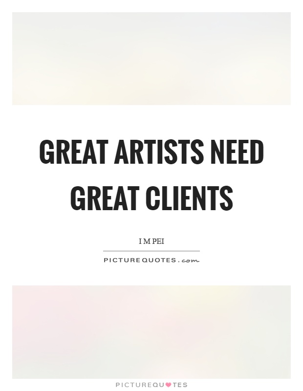 Great artists need great clients Picture Quote #1