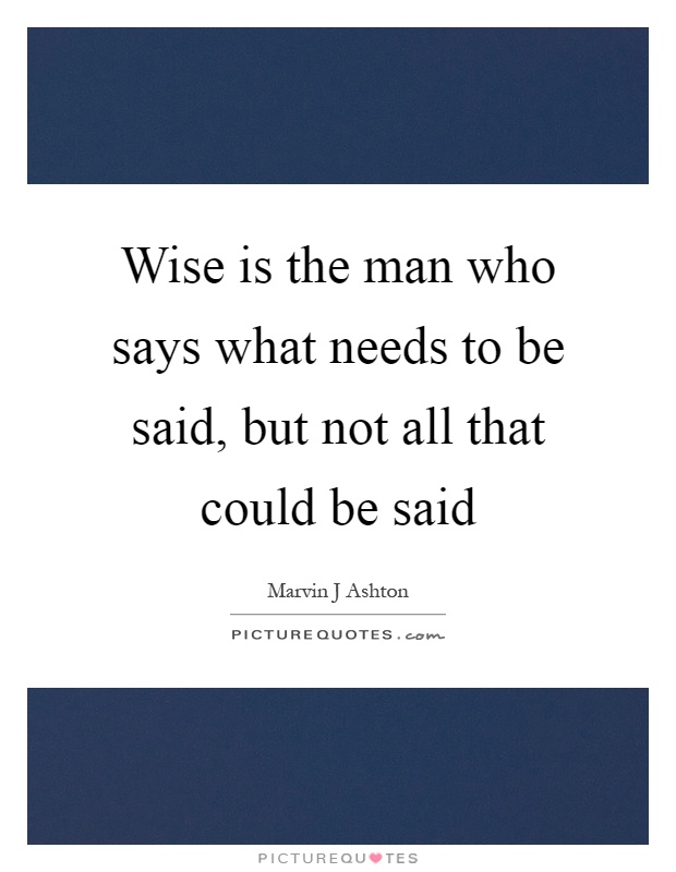 Wise is the man who says what needs to be said, but not all that could be said Picture Quote #1