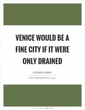 Venice would be a fine city if it were only drained Picture Quote #1