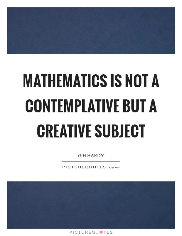 Mathematics is not a contemplative but a creative subject Picture Quote #1