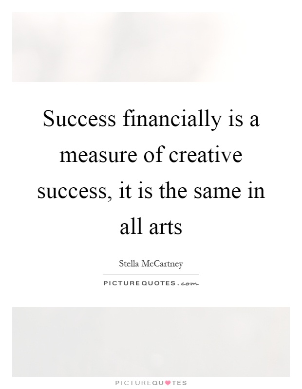 Success financially is a measure of creative success, it is the same in all arts Picture Quote #1