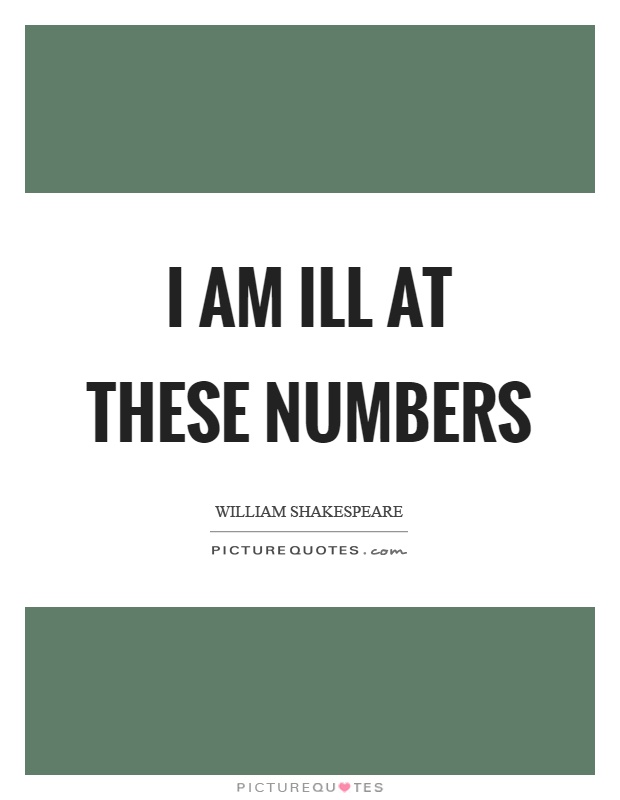 I am ill at these numbers Picture Quote #1