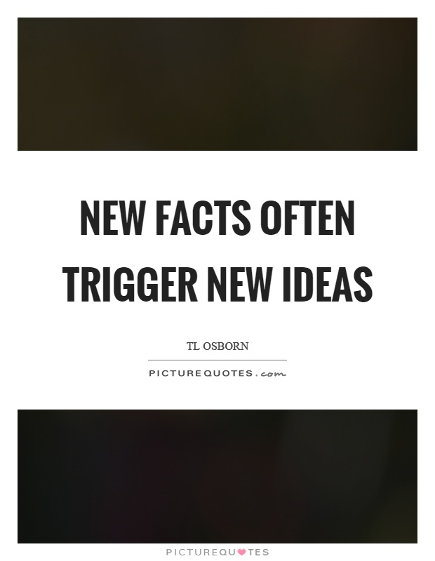 New facts often trigger new ideas Picture Quote #1
