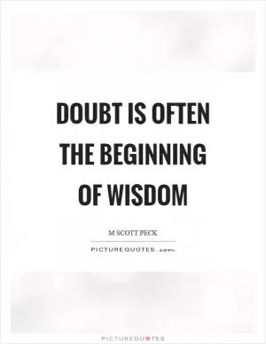 Doubt is often the beginning of wisdom Picture Quote #1