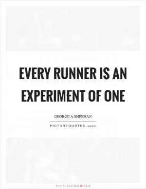 Every runner is an experiment of one Picture Quote #1