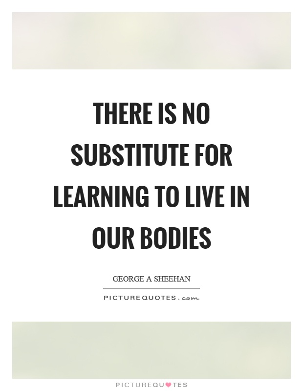 There is no substitute for learning to live in our bodies Picture Quote #1