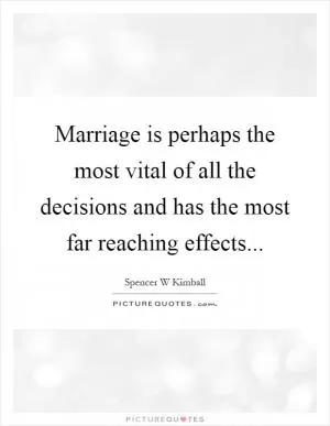 Marriage is perhaps the most vital of all the decisions and has the most far reaching effects Picture Quote #1