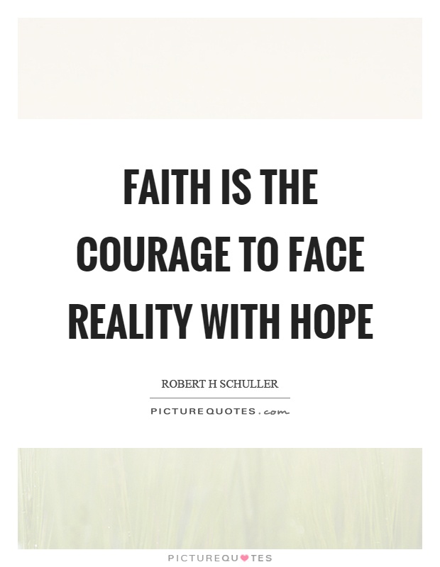 Faith is the courage to face reality with hope Picture Quote #1