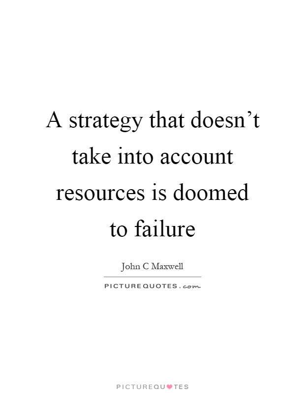 A strategy that doesn't take into account resources is doomed to failure Picture Quote #1