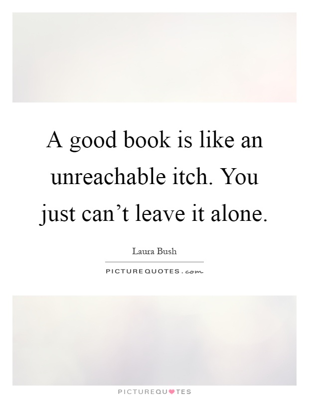 A good book is like an unreachable itch. You just can't leave it alone Picture Quote #1
