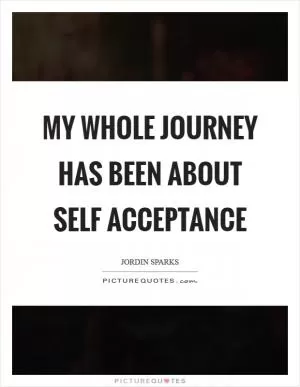 My whole journey has been about self acceptance Picture Quote #1