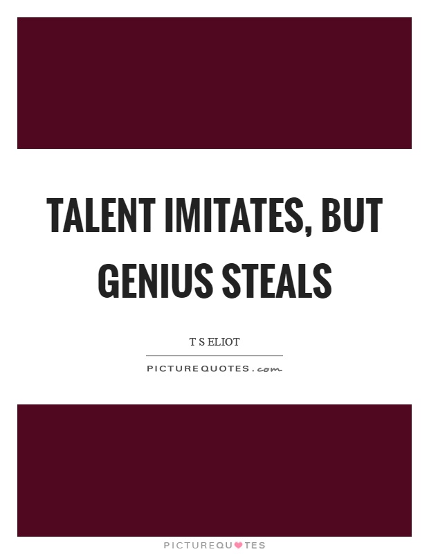 Talent imitates, but genius steals Picture Quote #1