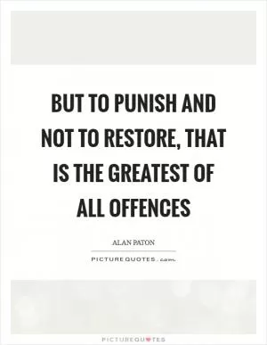 But to punish and not to restore, that is the greatest of all offences Picture Quote #1