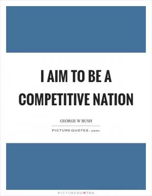 I aim to be a competitive nation Picture Quote #1
