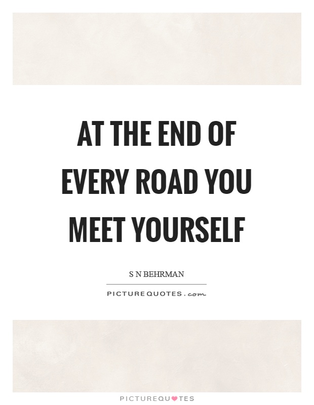 At the end of every road you meet yourself Picture Quote #1
