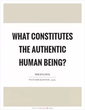 What constitutes the authentic human being? Picture Quote #1