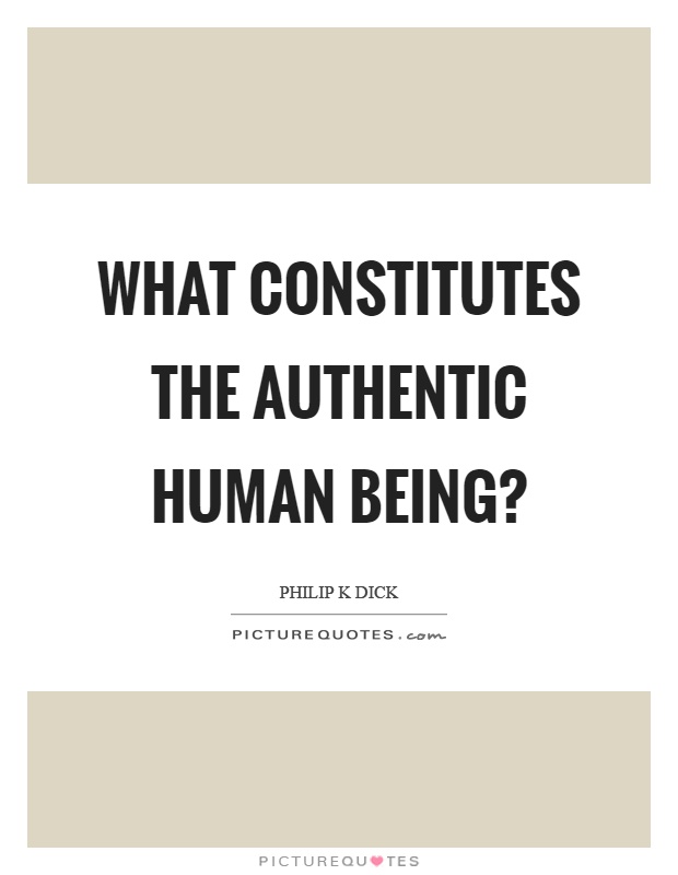 What constitutes the authentic human being? Picture Quote #1