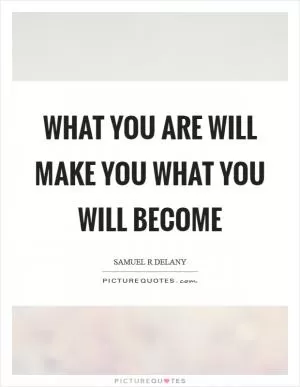 What you are will make you what you will become Picture Quote #1