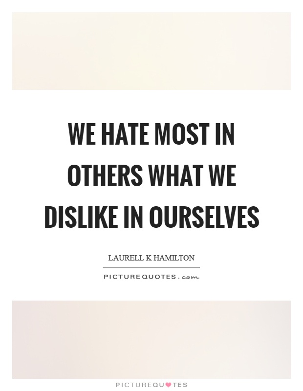 We hate most in others what we dislike in ourselves Picture Quote #1