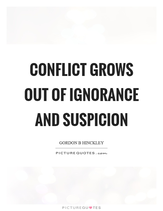 Conflict grows out of ignorance and suspicion Picture Quote #1