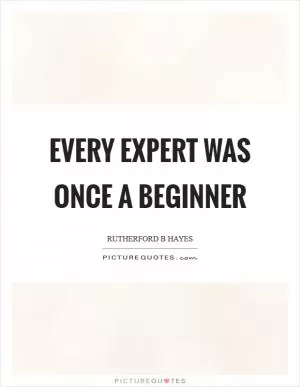Every expert was once a beginner Picture Quote #1