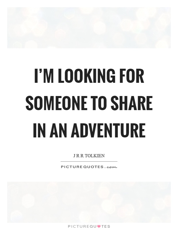 I'm looking for someone to share in an adventure Picture Quote #1