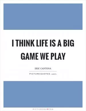 I think life is a big game we play Picture Quote #1