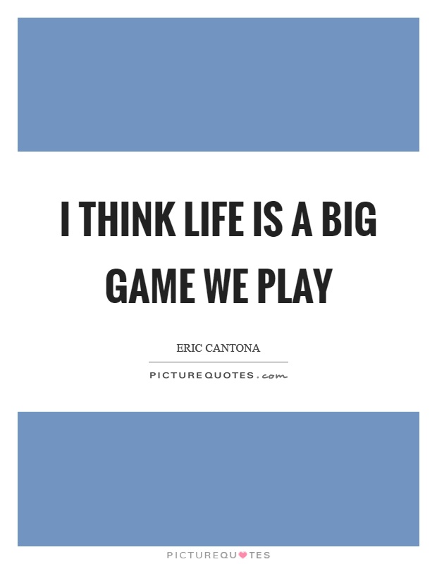 I think life is a big game we play Picture Quote #1