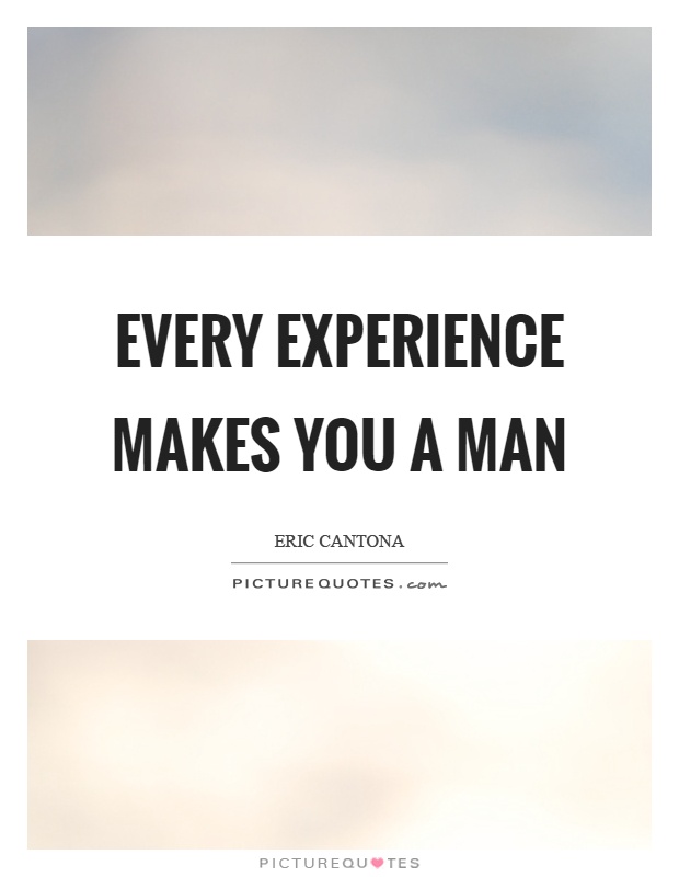 Every experience makes you a man Picture Quote #1