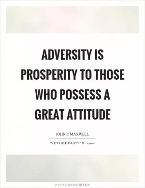 Adversity is prosperity to those who possess a great attitude Picture Quote #1