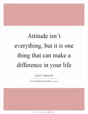 Attitude isn’t everything, but it is one thing that can make a difference in your life Picture Quote #1