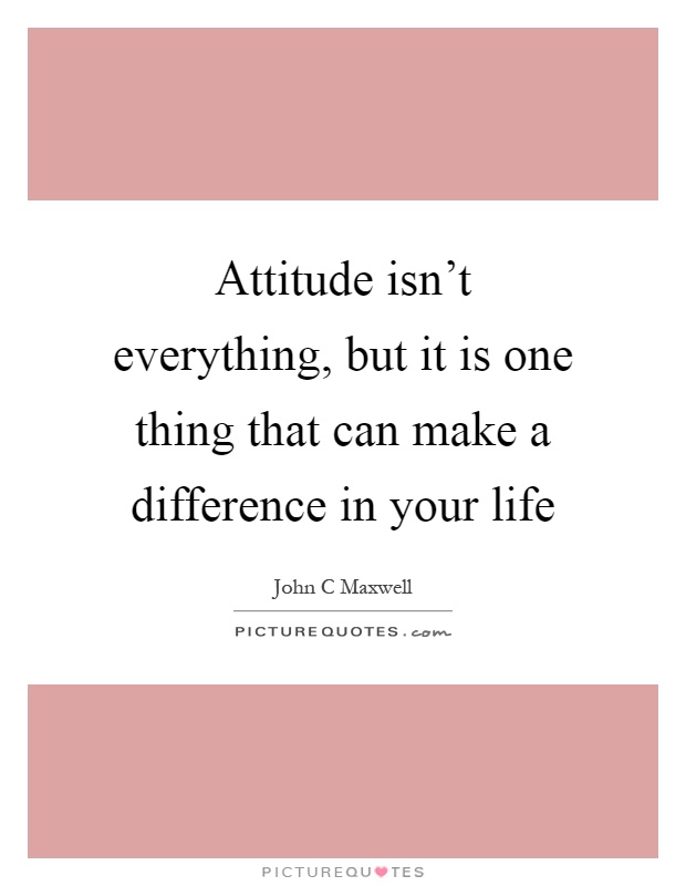Attitude isn't everything, but it is one thing that can make a difference in your life Picture Quote #1