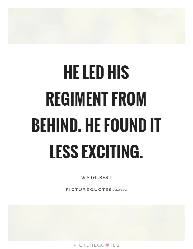 He led his regiment from behind. He found it less exciting Picture Quote #1