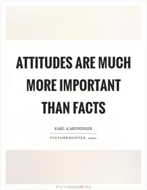 Attitudes are much more important than facts Picture Quote #1