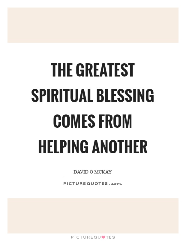 The greatest spiritual blessing comes from helping another Picture Quote #1