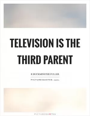 Television is the third parent Picture Quote #1