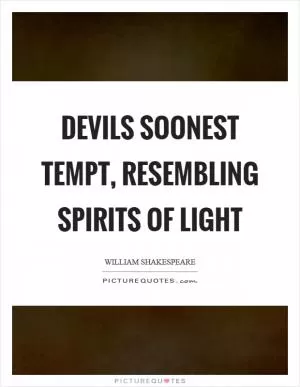 Devils soonest tempt, resembling spirits of light Picture Quote #1