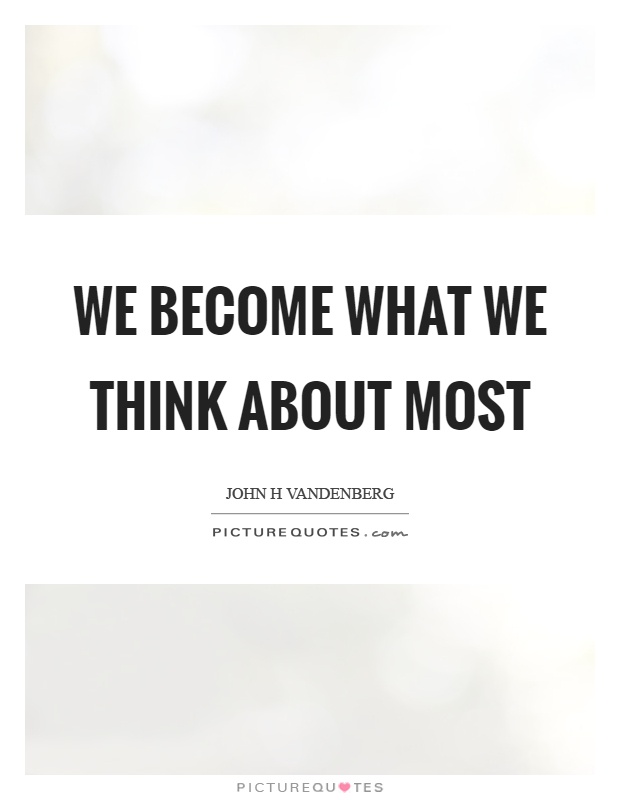 We become what we think about most Picture Quote #1