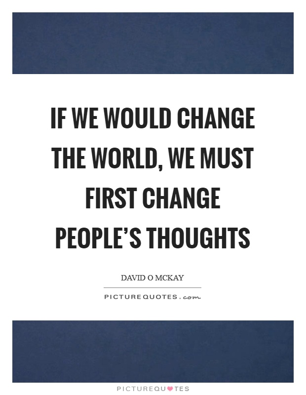If we would change the world, we must first change people's thoughts Picture Quote #1