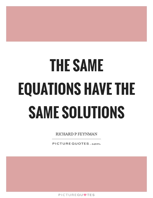 The same equations have the same solutions Picture Quote #1