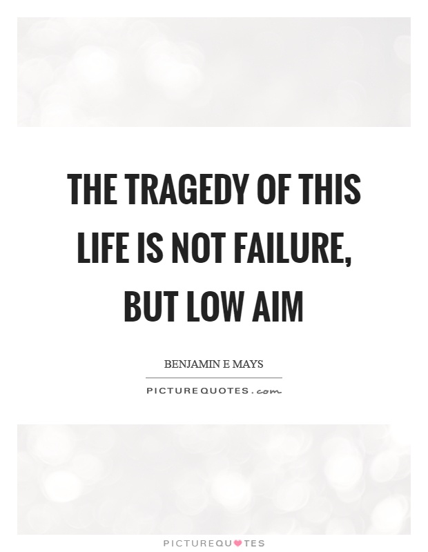 The tragedy of this life is not failure, but low aim Picture Quote #1