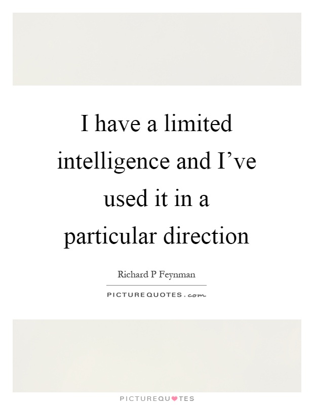 I have a limited intelligence and I've used it in a particular direction Picture Quote #1