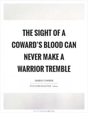 The sight of a coward’s blood can never make a warrior tremble Picture Quote #1