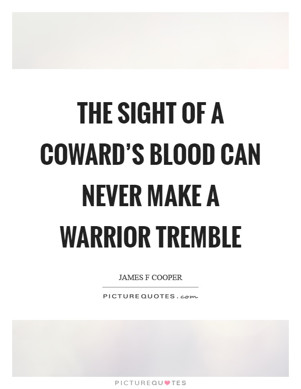 The sight of a coward's blood can never make a warrior tremble Picture Quote #1