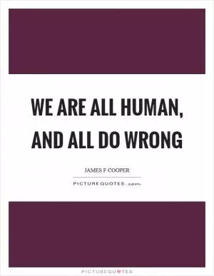 We are all human, and all do wrong Picture Quote #1