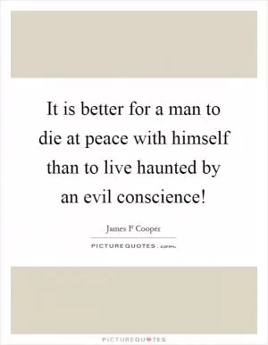 It is better for a man to die at peace with himself than to live haunted by an evil conscience! Picture Quote #1