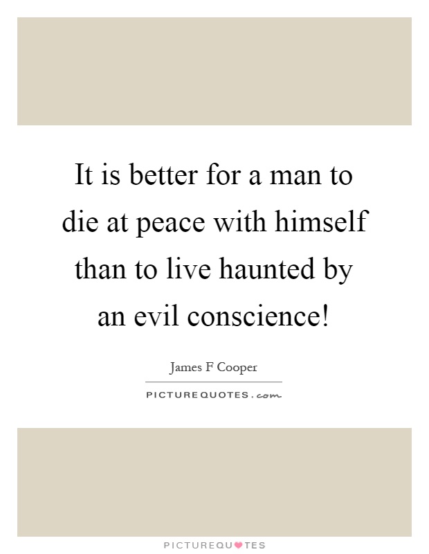 It is better for a man to die at peace with himself than to live haunted by an evil conscience! Picture Quote #1
